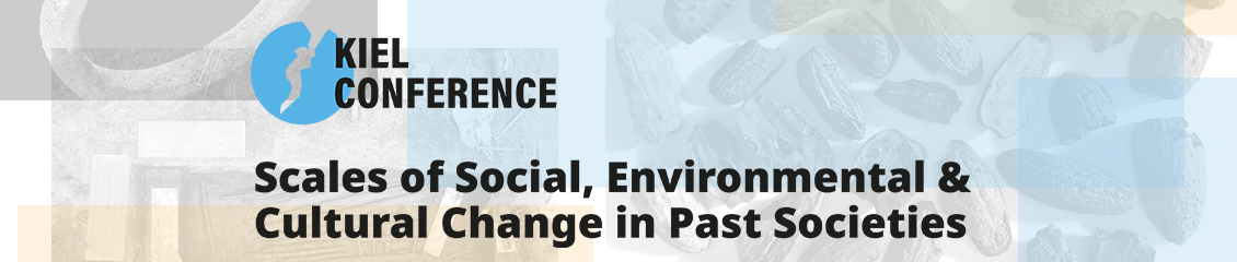 Kiel Conference: Scales of Social , Environmental and Cultural Change in Past Societies